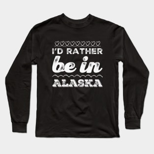 I'd rather be in Alaska Cute Vacation Holiday Alaska trip Long Sleeve T-Shirt